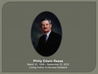 Philip Edwin Reese
March 30, 1938 – September 21, 2012
 Loving Father & Devoted Husband
 