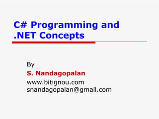 C# Programming and  .NET Concepts By S. Nandagopalan www.bitignou.com [email_address] 