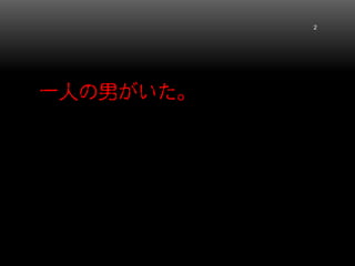一人の男がいた。 2 
 