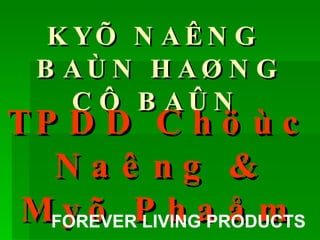 KYÕ NAÊNG  BAÙN HAØNG CÔ BAÛN   TPDD Chöùc Naêng & Myõ Phaåm FOREVER LIVING PRODUCTS 