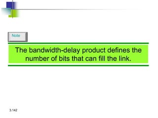 3.142
The bandwidth-delay product defines the
number of bits that can fill the link.
Note
 