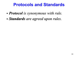 Protocols and Standards
 Protocol is synonymous with rule.
 Standards are agreed upon rules.
51
 