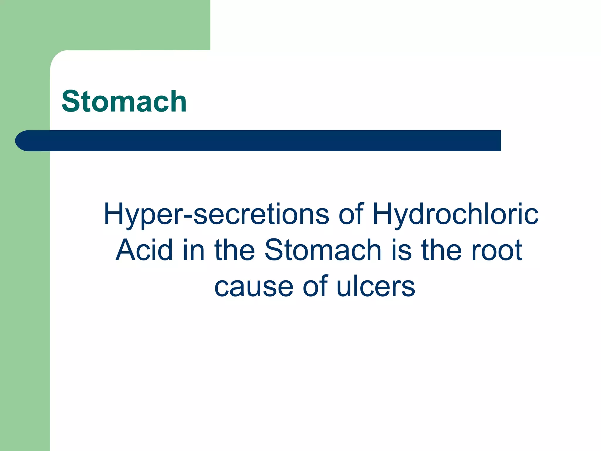 Stomach 
Hyper-secretions of Hydrochloric 
Acid in the Stomach is the root 
cause of ulcers 
 