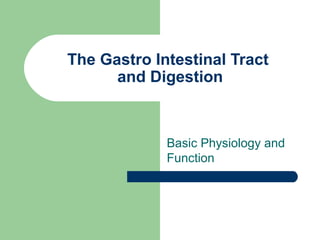 The Gastro Intestinal Tract 
and Digestion 
Basic Physiology and 
Function 
 