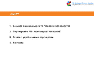 Зміст
1. Біомаса від сільського та лісового господарства
2. Партнерство PIB: голландські технології
3. Бізнес з українськи...