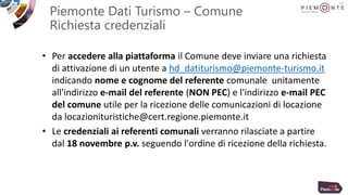 Piemonte Dati Turismo – Comune
Richiesta credenziali
• Per accedere alla piattaforma il Comune deve inviare una richiesta
...