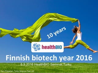 Finnish biotech year 2016
6.9.2016 HealthBIO Seminar,Turku
Tero Piispanen, Turku Science Park Ltd
 