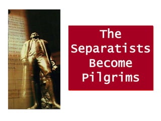 The
Separatists
Become
Pilgrims

 