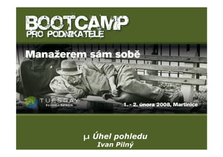 µ Úhel pohledu




   Bootcamp TBN leden 2008          Ivan Pilný




                    µ Úhel pohledu
                             Ivan Pilný
 