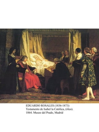 EDUARDO ROSALES (1836-1873)
Testamento de Isabel la Católica, (óleo).
1864. Museo del Prado, Madrid
 