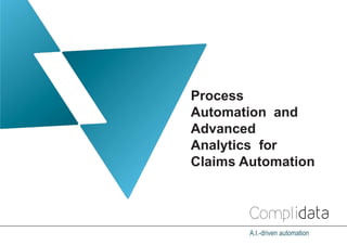 Process
Automation and
Advanced
Analytics for
Claims Automation
A.I.-driven automation
 
