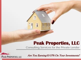 Peak Properties, LLC
Consulting Services for the Private Lender
Are You Earning10-15% On Your Investments?
 