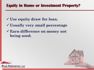 Equity in Home or Investment Property?
 Use equity draw for loan.
 Usually very small percentage
 Earn difference on money not
being used.
 
