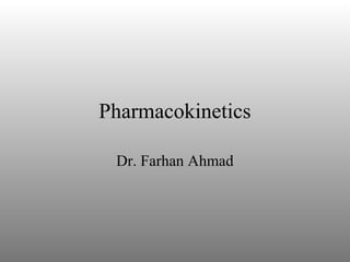 Pharmacokinetics

 Dr. Farhan Ahmad
 