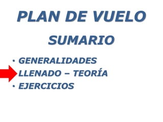 SUMARIO
• GENERALIDADES
• LLENADO – TEORÍA
• EJERCICIOS
PLAN DE VUELO
 