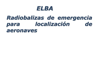 Radiobalizas de emergencia
para localización de
aeronaves
ELBA
 