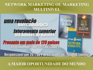 A MAIOR OPORTUNIDADE DO MUNDO
NETWORK MARKETING OU MARKETING
MULTINÍVEL
 