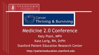 Medicine 2.0 Conference Katy Plant, MPH Kate Lorig, RN, DrPH Stanford Patient Education Research Center 