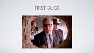FIRST BUGS
 