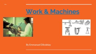 Work & Machines
By Emmanuel Dikolelay
 
