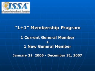 “ 1+1” Membership Program 1 Current General Member + 1 New General Member January 21, 2006 - December 31, 2007 