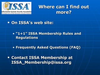 Where can I find out more? On ISSA’s web site: “1+1” ISSA Membership Rules and Regulations  Frequently Asked Questions (FAQ) Contact ISSA Membership at ISSA_Membership@issa.org 