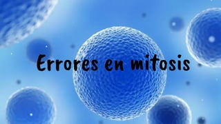 Errores en mitosis
 