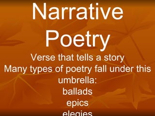 Narrative Poetry Verse that tells a story Many types of poetry fall under this umbrella: ballads epics elegies 
