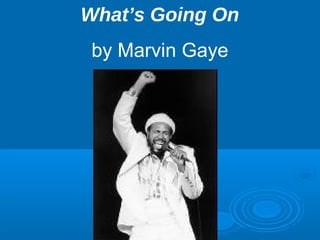 What’s Going On 
by Marvin Gaye 
 