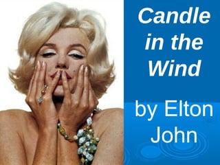 Candle 
in the 
Wind 
by Elton 
John 
 