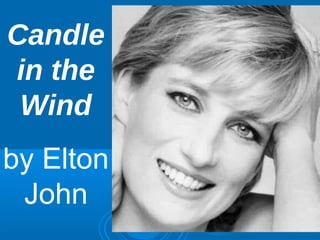 Candle 
in the 
Wind 
by Elton 
John 
 