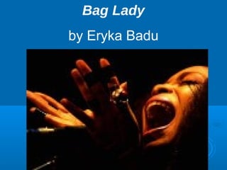 Bag Lady 
by Eryka Badu 
 