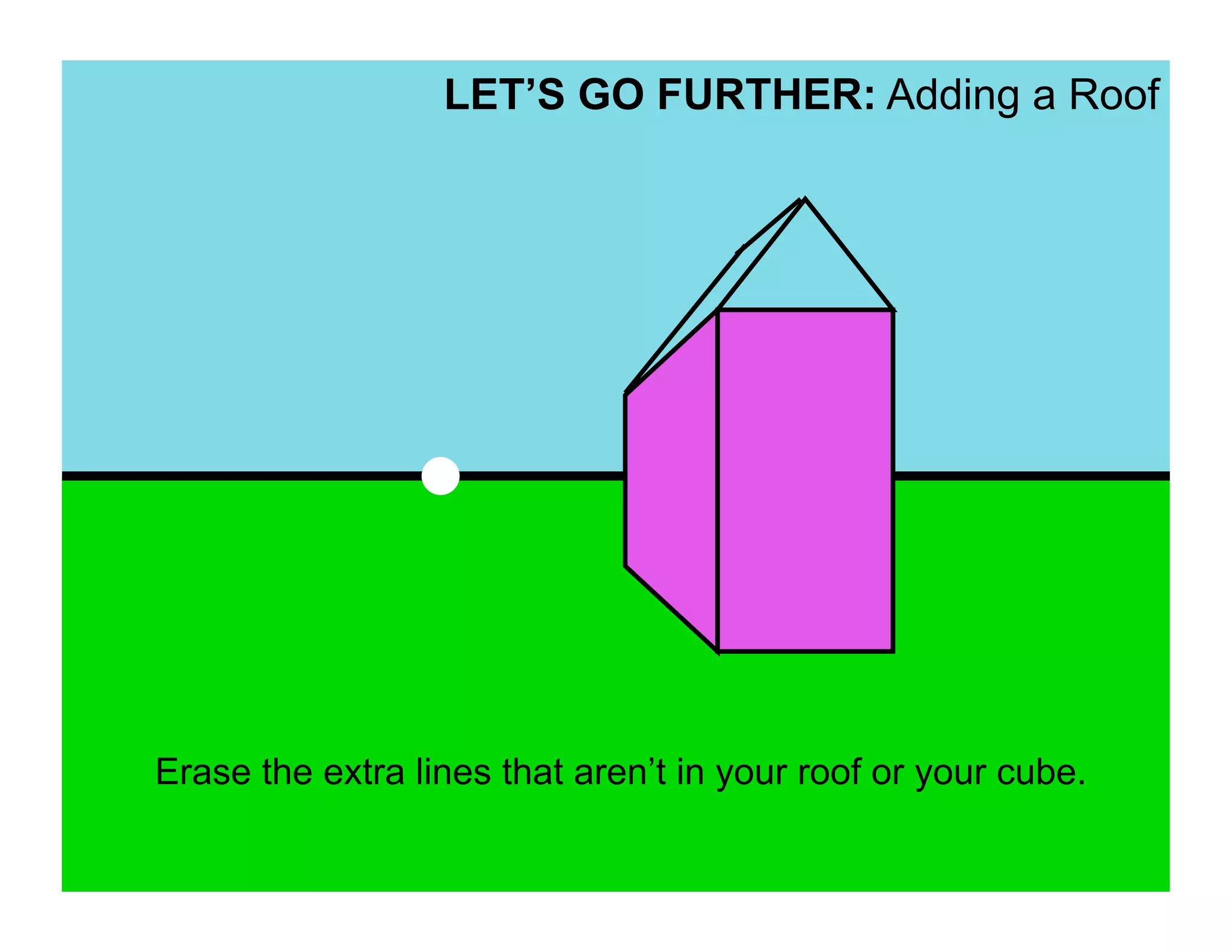 LET’S GO FURTHER: Adding a Roof




Erase the extra lines that aren’t in your roof or your cube.
 