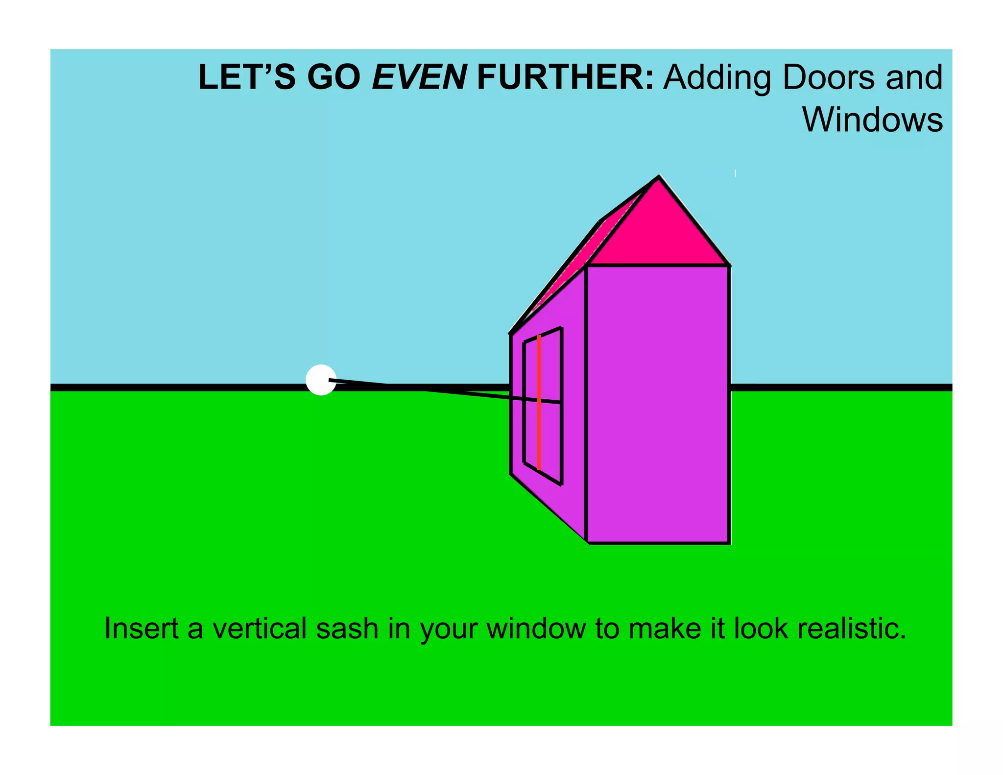 LET’S GO EVEN FURTHER: Adding Doors and
                                      Windows




Insert a vertical sash in your window to make it look realistic.
 