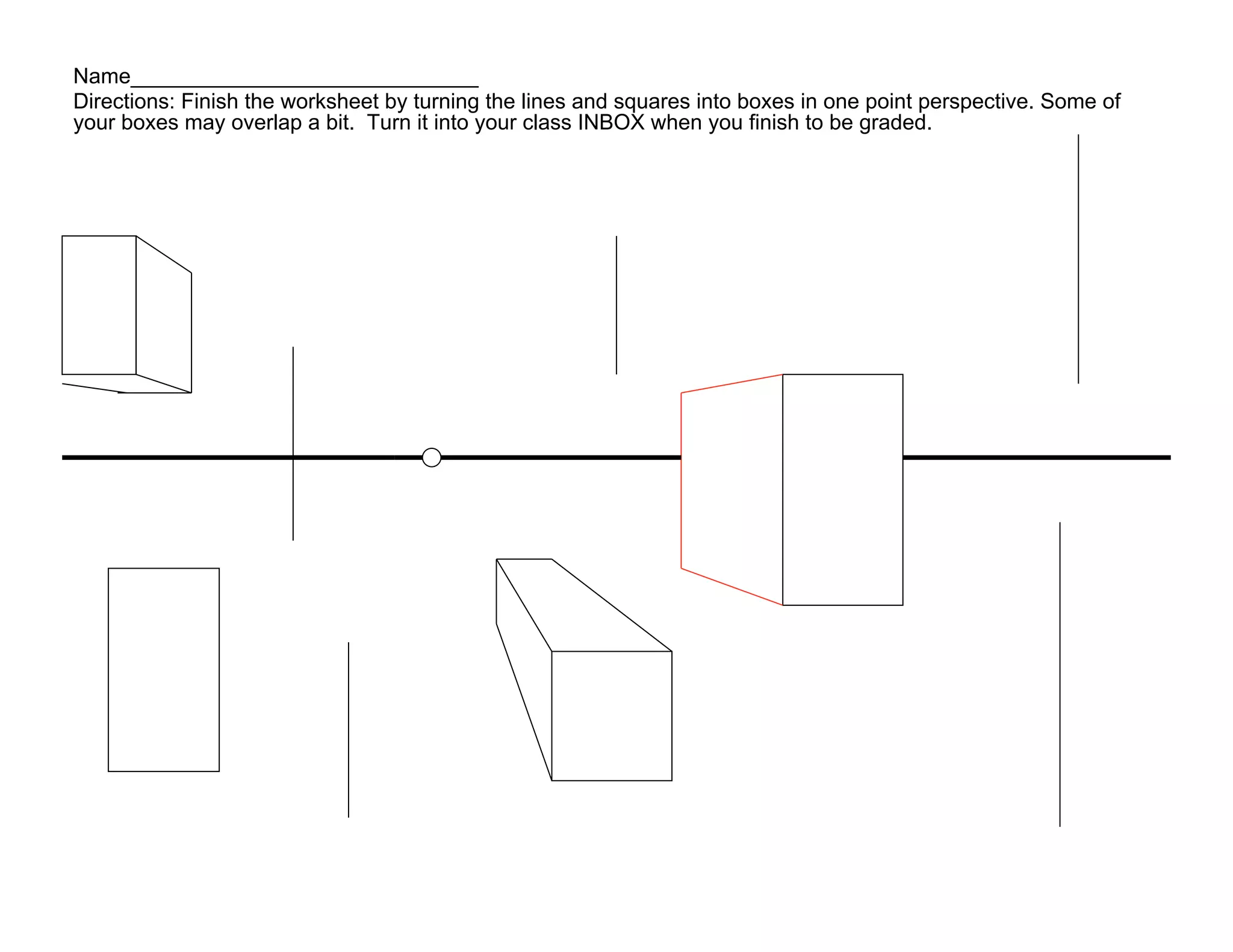 Name_____________________________
Directions: Finish the worksheet by turning the lines and squares into boxes in one point perspective. Some of
your boxes may overlap a bit. Turn it into your class INBOX when you finish to be graded.
 