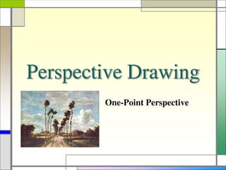 Perspective Drawing
One-Point Perspective
 