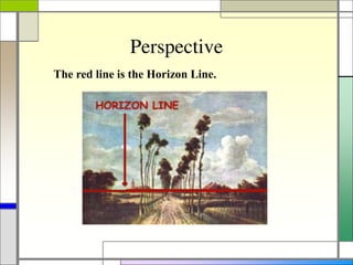 Perspective
The red line is the Horizon Line.
 