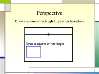 Perspective
Draw a square or rectangle In your picture plane.
 