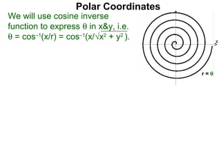 Polar Coordinates
We will use cosine inverse
function to express θ in x&y, i.e.
θ = cos–1(x/r) = cos–1(x/√x2 + y2 ).          x



                                         x

                                        r=θ
 