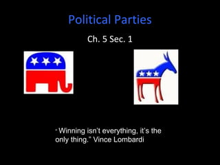 Political Parties
Ch. 5 Sec. 1
“ Winning isn’t everything, it’s the
only thing.” Vince Lombardi
 
