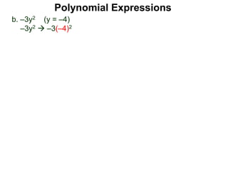 b. –3y2 (y = –4)
–3y2  –3(–4)2
Polynomial Expressions
 
