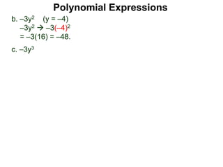 b. –3y2 (y = –4)
–3y2  –3(–4)2
= –3(16) = –48.
c. –3y3
Polynomial Expressions
 