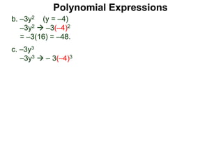 b. –3y2 (y = –4)
–3y2  –3(–4)2
= –3(16) = –48.
c. –3y3
–3y3  – 3(–4)3
Polynomial Expressions
 