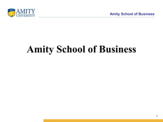 Amity School of Business
1
Amity School of Business
 
