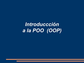 Introduccción
a la POO (OOP)
 