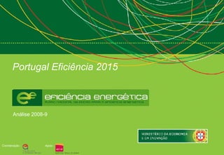 Portugal Eficiência 2015



       Análise 2008-9




Coordenação :       Apoio :

                                  1
 