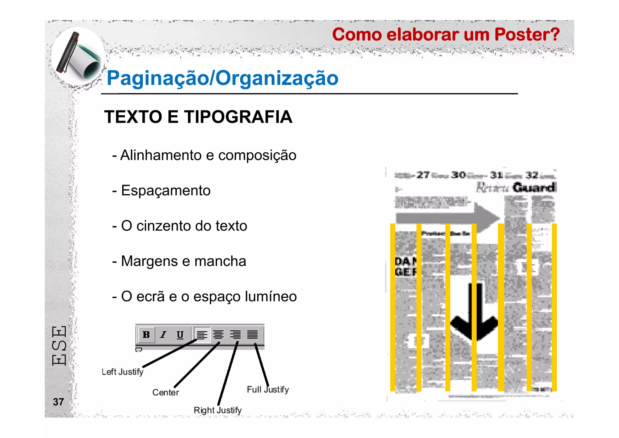 Como elaborar um Poster?
ESE
37
- Alinhamento e composição
- Espaçamento
- O cinzento do texto
- Margens e mancha
- O ecrã e o espaço lumíneo
Paginação/Organização
TEXTO E TIPOGRAFIA
 