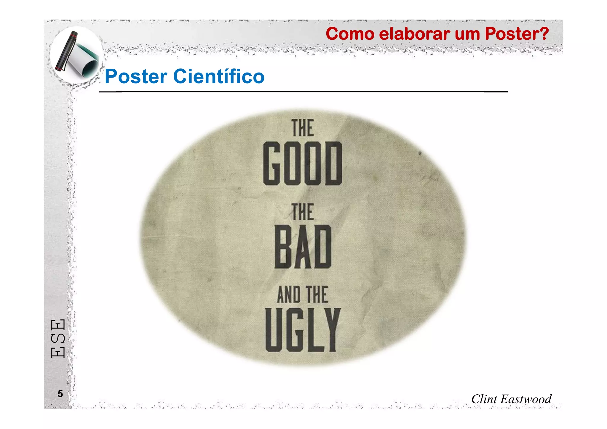 Como elaborar um Poster?
ESE
Poster Científico
5
Clint Eastwood
 