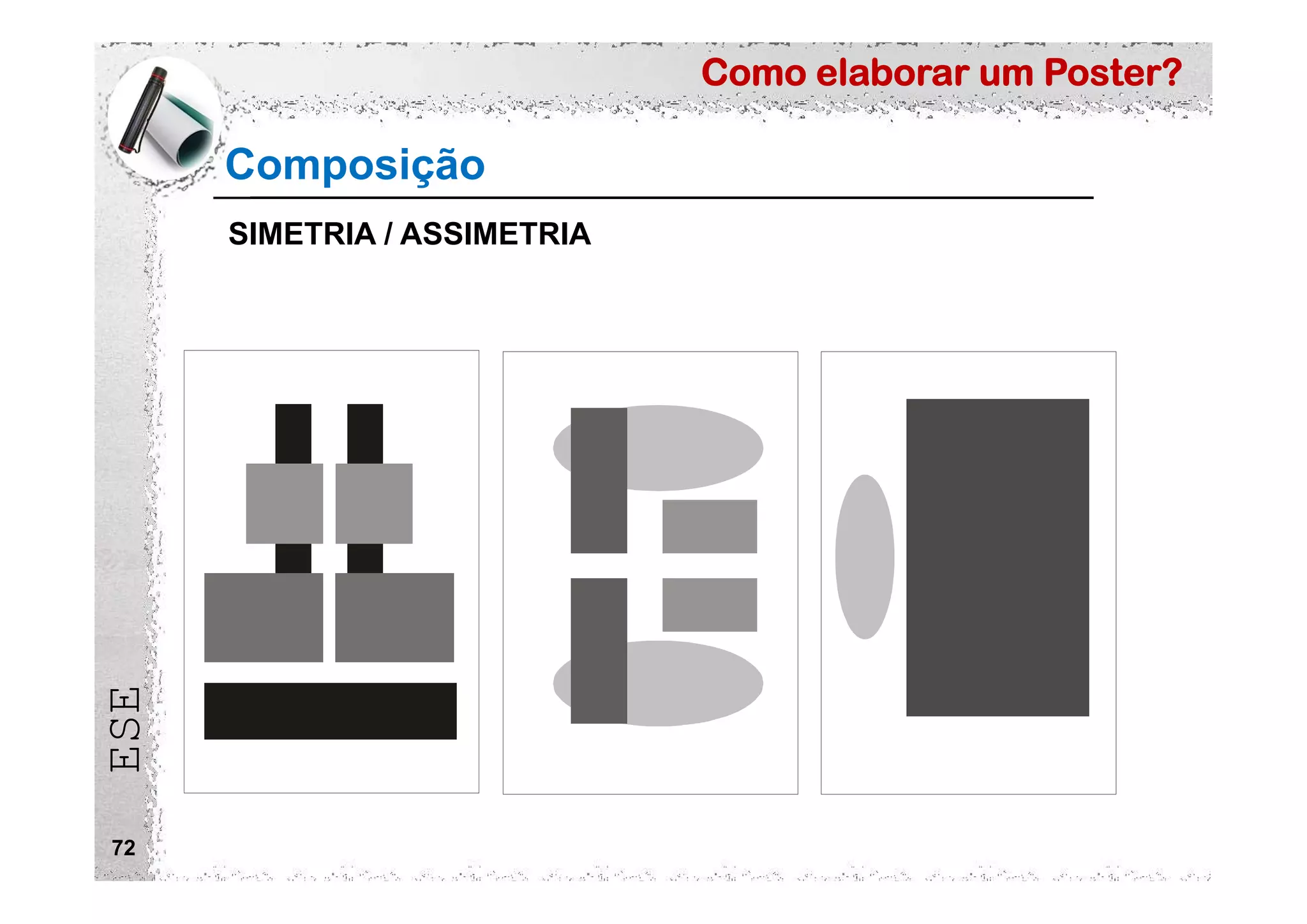 Como elaborar um Poster?
ESE
72
Composição
SIMETRIA / ASSIMETRIA
 