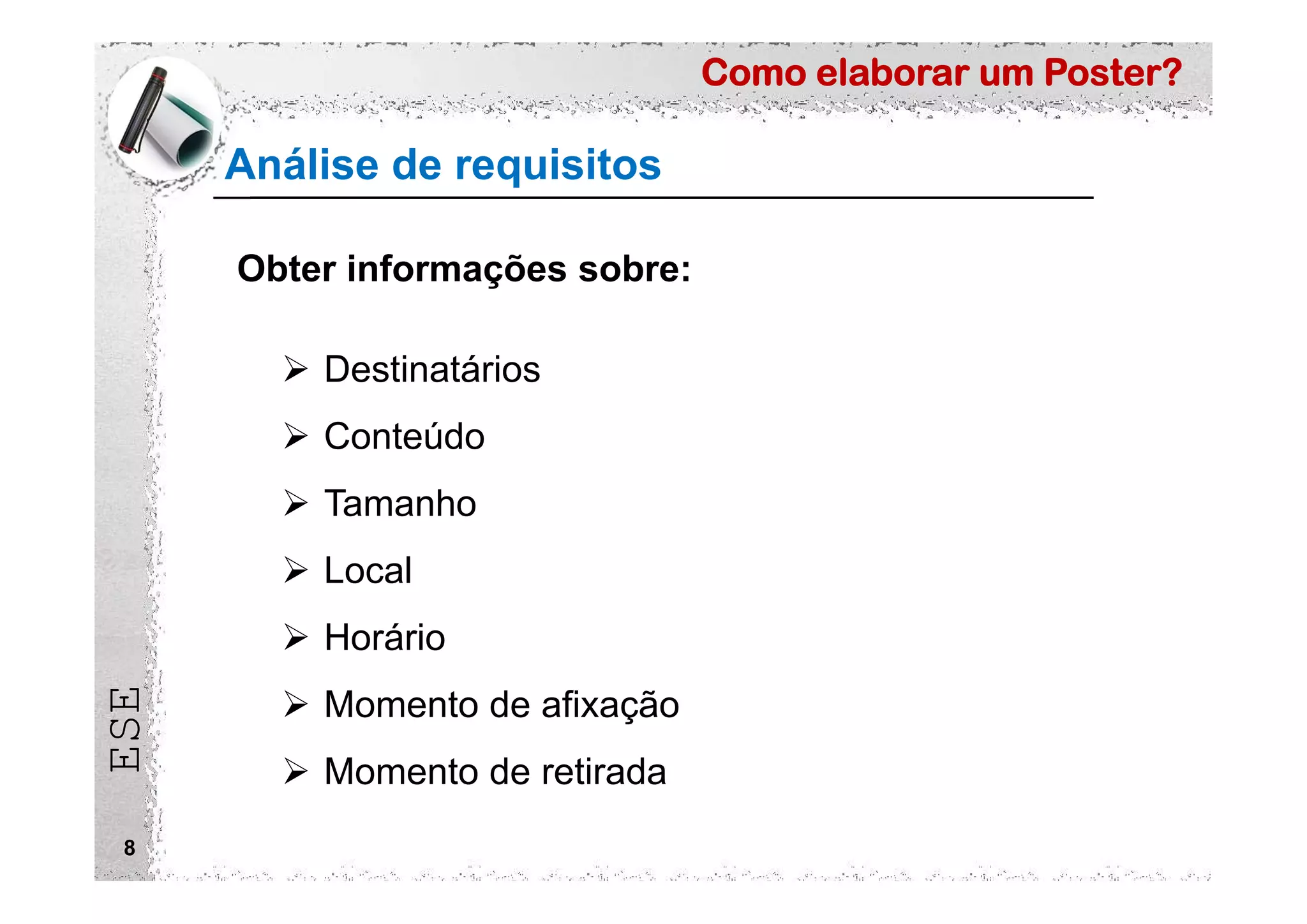 Como elaborar um Poster?
ESE
Análise de requisitos
8
Obter informações sobre:
 Destinatários
 Conteúdo
 Tamanho
 Local
 Horário
 Momento de afixação
 Momento de retirada
 